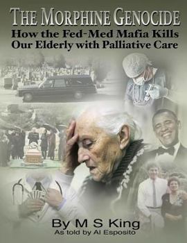 Paperback The Morphine Genocide: How the Fed-Med Mafia Kills Our Elderly with Palliative Care Book