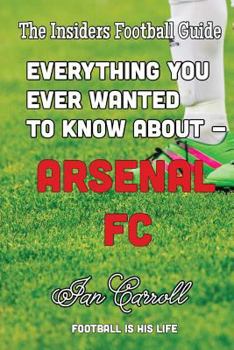 Paperback Everything You Ever Wanted to Know About - Arsenal FC Book