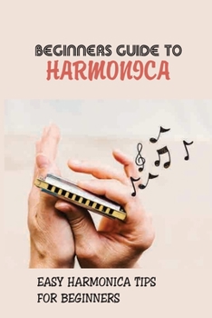 Paperback Beginners Guide To Harmonica: Easy Harmonica Tips For Beginners: Hold The Harmonica Book