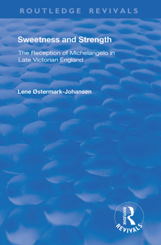 Paperback Sweetness and Strength: The Reception of Michelangelo in Late Victorian England Book