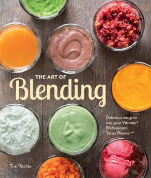 Hardcover The Art of Blending: Delicious Ways to Use Your Vitamix(r) Professional Series(tm) Blender Book