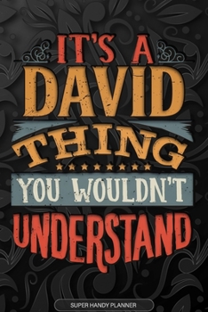 It's A David Thing You Wouldn't Understand: David Name Planner With Notebook Journal Calendar Personal Goals Password Manager & Much More, Perfect Gift For David