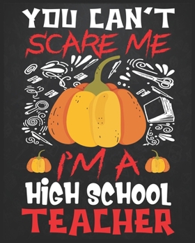 You Can't Scare Me I'm A High School Teacher: Teacher planner - Halloween gift for High School Teachers - Funny High School Teacher Halloween Gift - Teacher Halloween Costume (8x10 Grey, 150 Pages)