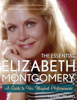 Paperback The Essential Elizabeth Montgomery: A Guide to Her Magical Performances Book