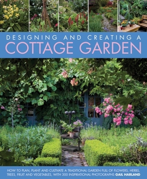 Hardcover Designing and Creating a Cottage Garden: How to Cultivate a Garden Full of Flowers, Herbs, Trees, Fruit, Vegetables and Livestock, with 300 Inspiratio Book