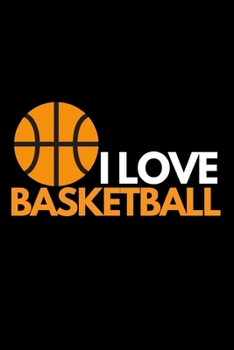 I Love Basketball: Basketball Notebook/Journal (6” X 9”) Funny Gift Ideas For Basketball Lovers