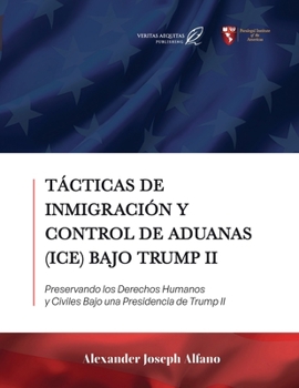 Tácticas de Inmigración y Control de Aduanas (ICE) Bajo Trump II: Preservando los Derechos Humanos y Civiles Bajo una Presidencia de Trump II