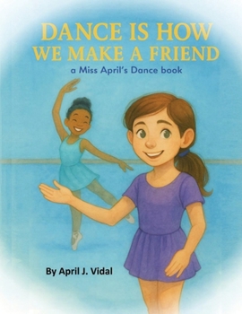 Dance Is How We Make a Friend : A Miss April's Dance Book