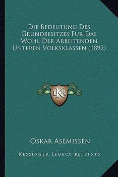 Paperback Die Bedeutung Des Grundbesitzes Fur Das Wohl Der Arbeitenden Unteren Volksklassen (1892) [German] Book