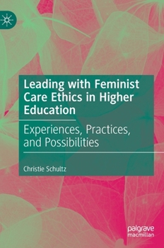 Hardcover Leading with Feminist Care Ethics in Higher Education: Experiences, Practices, and Possibilities Book