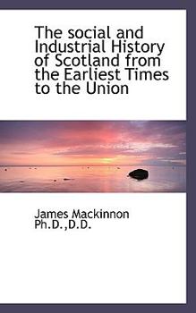 The social and Industrial History of Scotland from the Earliest Times to the Union