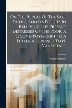 Paperback On The Repeal Of The Salt Duties, And Its Effects In Relieving The Present Distresses Of The Poor, A Second Postscript To A Letter Addressed To N. Van Book