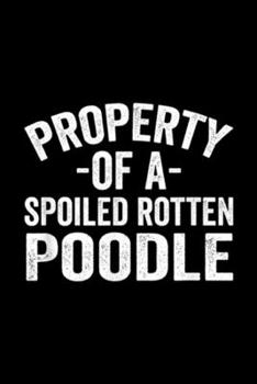 Paperback Property Of A Spoiled Rotten Poodle: Property Of A Spoiled Rotten Poodle Journal/Notebook Blank Lined Ruled 6x9 100 Pages Book