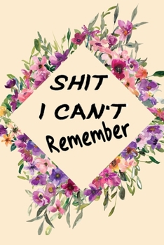 Shit I Can't Remember : An Organizer for All Your Passwords: Journal Notebook 6” x 9” for Passwords and Shit/Internet Password Logbook Organizer
