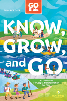 GO Bible Know, Grow, and Go: 90 Devotions on Gospel Transformation for Kids