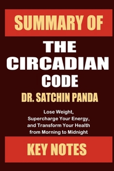 Paperback Summary of The Circadian Code by Dr. Satchin Panda: Lose Weight, Supercharge Your Energy, and Transform Your Health from Morning to Midnight Book