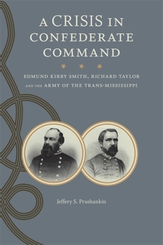 Hardcover A Crisis in Confederate Command: Edmund Kirby Smith, Richard Taylor, and the Army of the Trans-Mississippi Book