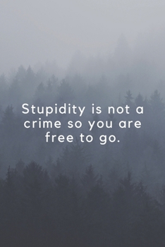 Stupidity is not a crime so you are free to go.: ide Lined ( 6 x 9 inches ) 120 pages - [60 sheets], 6" x 9”, style cover, perfect bound notebook.