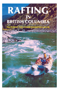 Paperback Rafting in British Columbia: Featuring the Lower Thompson River Book