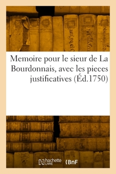 Paperback Memoire pour le sieur de La Bourdonnais, avec les pieces justificatives [French] Book