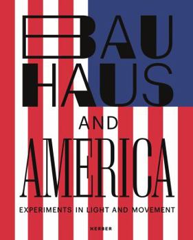 Hardcover Bauhaus and America: Experiments in Light and Movement Book