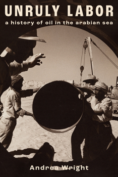 Unruly Labor: A History of Oil in the Arabian Sea (Stanford Studies in Middle Eastern and Islamic Societies and Cultures)