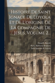 Histoire De Saint Ignace De Loyola Et De L'origine De La Compagnie De Jésus, Volume 2... (French Edition)