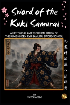 Sword of the Kuki Samurai: A Historical and Technical Study of the Kukishinden Ryu Samurai Sword School