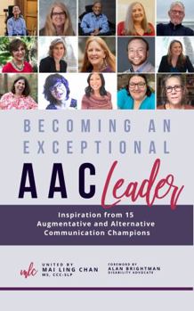 Paperback Becoming an Exceptional AAC Leader: Inspiration from 15 Augmentative and Alternative Communication Champions (Becoming an Exceptional Leader) Book