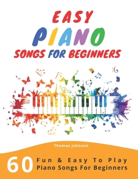 Paperback Easy Piano Songs For Beginners: 60 Fun & Easy To Play Piano Songs For Beginners Book