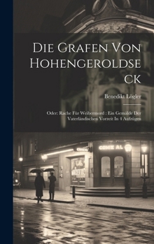 Hardcover Die Grafen Von Hohengeroldseck: Oder: Rache Für Weibermord: Ein Gemälde Der Vaterländischen Vorzeit In 4 Aufzügen Book