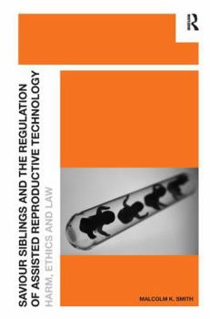 Hardcover Saviour Siblings and the Regulation of Assisted Reproductive Technology: Harm, Ethics and Law Book