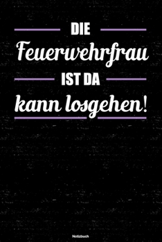 Die Feuerwehrfrau ist da kann losgehen! Notizbuch: Feuerwehrfrau Journal DIN A5 liniert 120 Seiten Geschenk (German Edition)