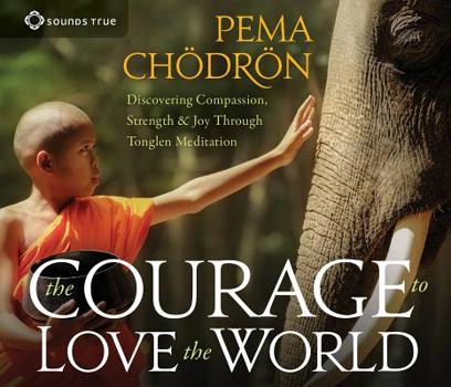 Audio CD The Courage to Love the World: Discovering Compassion, Strength, and Joy Through Tonglen Meditation Book