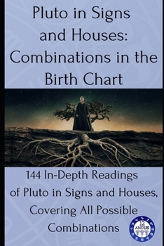 Paperback Pluto in Signs and Houses: Combinations in the Birth Chart: 144 In-Depth Readings of Pluto in Signs and Houses, Covering All Possible Combinations Book