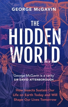 Hardcover The Hidden World: How Insects Sustain Life on Earth Today and Will Shape Our Lives Tomorrow Book