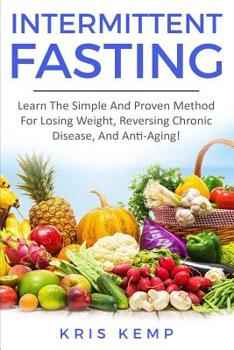 Paperback Intermittent Fasting: Learn The Simple And Proven Method For Losing Weight, Reversing Chronic Disease, And Anti-Aging! Book