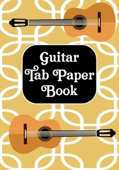 Guitar Tab Paper Book: Blank Guitar Tablature Book - Music Sheet Notebook / Music Staff Paper Notebook for Kids,Students,Teachers,Professionals