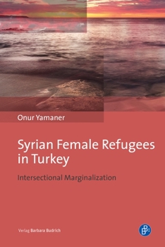 Hardcover Syrian Female Refugees in Turkey: Intersectional Marginalization Book