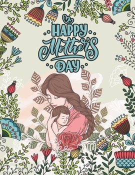 Paperback Happy Mother's Day: Motivational Calming Artwork Mother's Day Mommy Coloring Book for All Ages - Love You Mom Activity Coloring Book for G Book