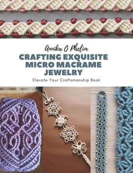 Paperback Crafting Exquisite Micro Macrame Jewelry: Elevate Your Craftsmanship Book