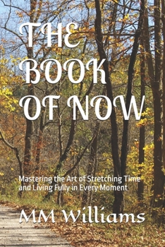 THE BOOK OF NOW: Mastering the Art of Stretching Time and Living Fully in Every Moment