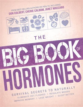 Paperback The Big Book of Hormones: Survival Secrets to Naturally Eliminate Hot Flashes, Regulate Your Moods, Improve Your Memory, Lose Weight, Sleep Bett Book