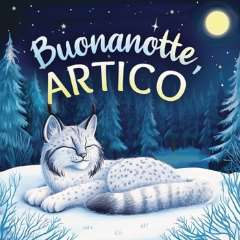 Buonanotte, Artico: Un tenero libro della buonanotte con una storia da favola per bambini da 0 a 3 anni