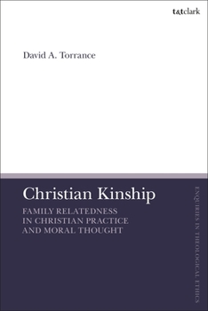 Christian Kinship: Family-Relatedness in Christian Practice and Moral Thought (T&T Clark Enquiries in Theological Ethics)