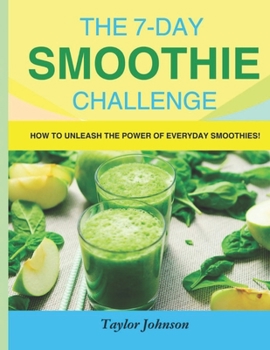 Paperback The 7-Day Smoothie Challenge: How to Unleash the Power of Everyday Smoothies! Book