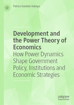 Development and the Power Theory of Economics: How Power Dynamics Shape Government Policy, Institutions and Economic Strategies