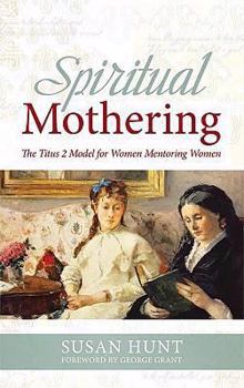 Paperback Spiritual Mothering: The Titus 2 Model for Women Mentoring Women Book