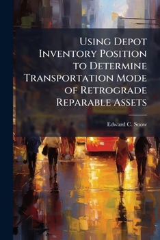 Paperback Using Depot Inventory Position to Determine Transportation Mode of Retrograde Reparable Assets Book