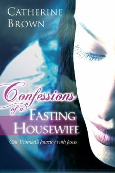 Paperback Confessions of a Fasting Housewife: One Woman's Journey with Jesus Book